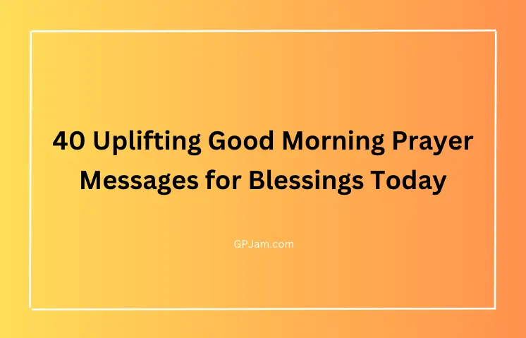 40 Uplifting Good Morning Prayer Messages for Blessings Today